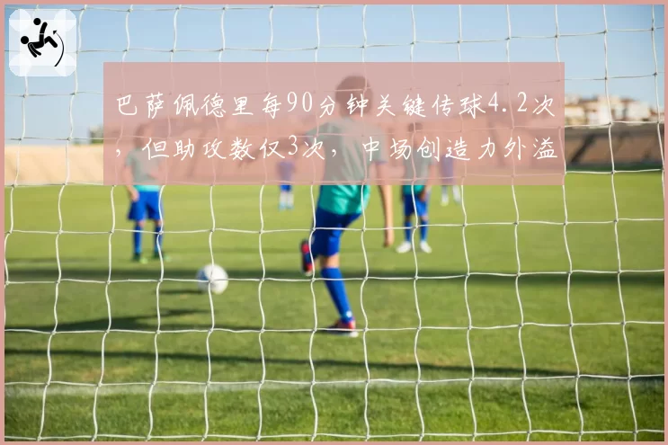 巴萨佩德里每90分钟关键传球4.2次,但助攻数仅3次,中场创造力外溢