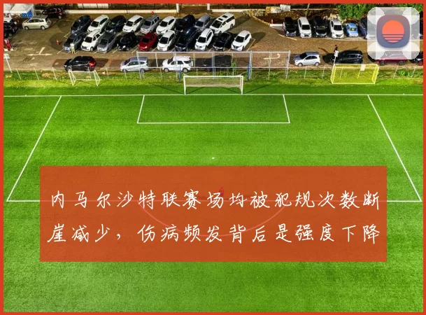 内马尔沙特联赛场均被犯规次数断崖减少，伤病频发背后是强度下降证据？